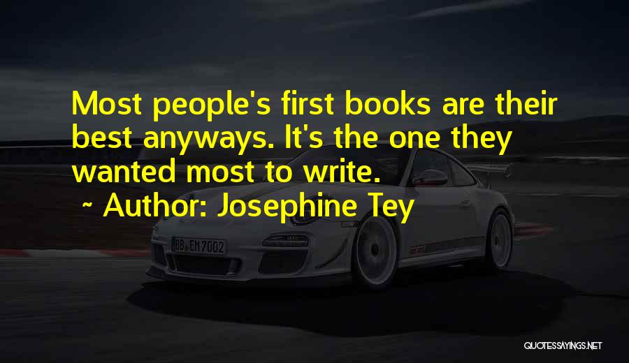 Josephine Tey Quotes: Most People's First Books Are Their Best Anyways. It's The One They Wanted Most To Write.