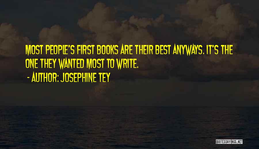 Josephine Tey Quotes: Most People's First Books Are Their Best Anyways. It's The One They Wanted Most To Write.