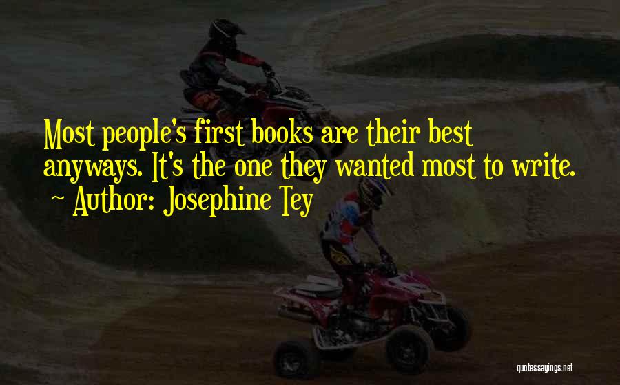 Josephine Tey Quotes: Most People's First Books Are Their Best Anyways. It's The One They Wanted Most To Write.