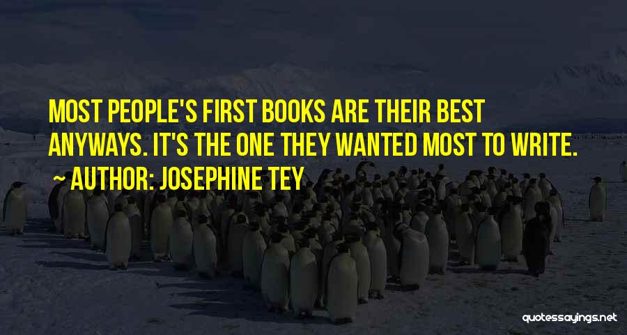 Josephine Tey Quotes: Most People's First Books Are Their Best Anyways. It's The One They Wanted Most To Write.