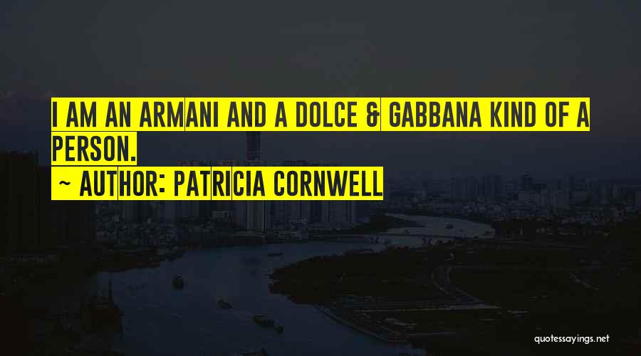Patricia Cornwell Quotes: I Am An Armani And A Dolce & Gabbana Kind Of A Person.