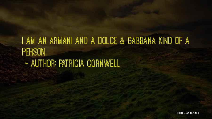 Patricia Cornwell Quotes: I Am An Armani And A Dolce & Gabbana Kind Of A Person.