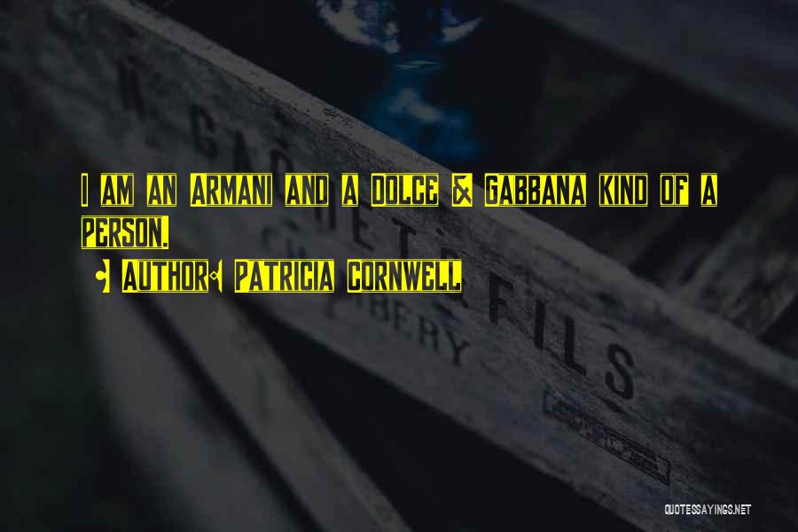 Patricia Cornwell Quotes: I Am An Armani And A Dolce & Gabbana Kind Of A Person.