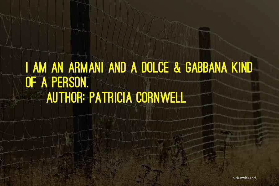 Patricia Cornwell Quotes: I Am An Armani And A Dolce & Gabbana Kind Of A Person.