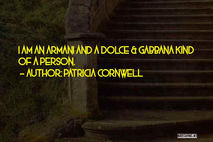 Patricia Cornwell Quotes: I Am An Armani And A Dolce & Gabbana Kind Of A Person.