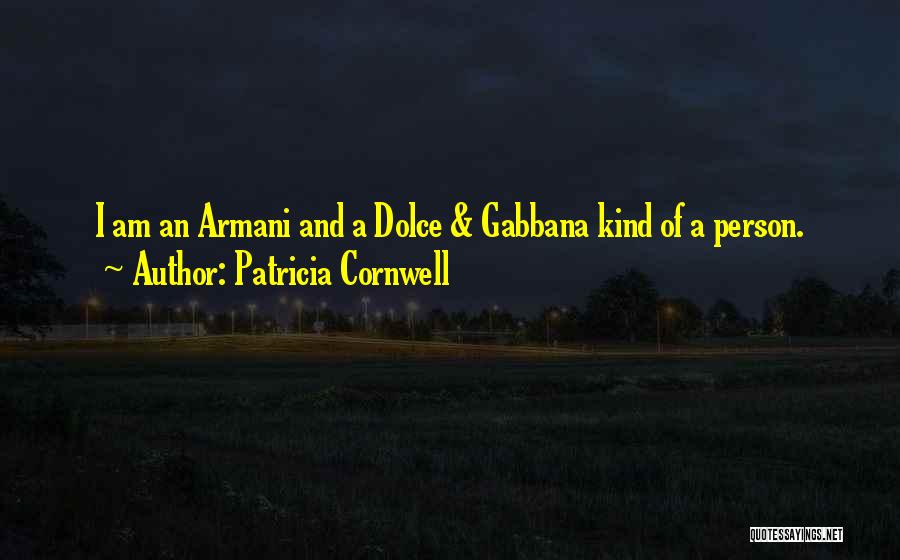 Patricia Cornwell Quotes: I Am An Armani And A Dolce & Gabbana Kind Of A Person.