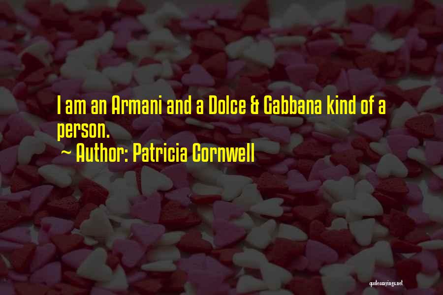 Patricia Cornwell Quotes: I Am An Armani And A Dolce & Gabbana Kind Of A Person.