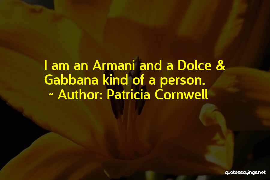 Patricia Cornwell Quotes: I Am An Armani And A Dolce & Gabbana Kind Of A Person.