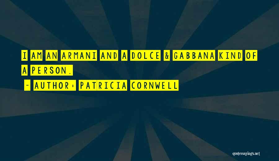 Patricia Cornwell Quotes: I Am An Armani And A Dolce & Gabbana Kind Of A Person.