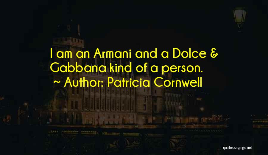 Patricia Cornwell Quotes: I Am An Armani And A Dolce & Gabbana Kind Of A Person.