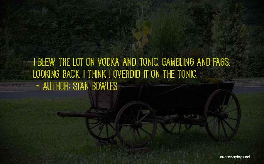 Stan Bowles Quotes: I Blew The Lot On Vodka And Tonic, Gambling And Fags. Looking Back, I Think I Overdid It On The