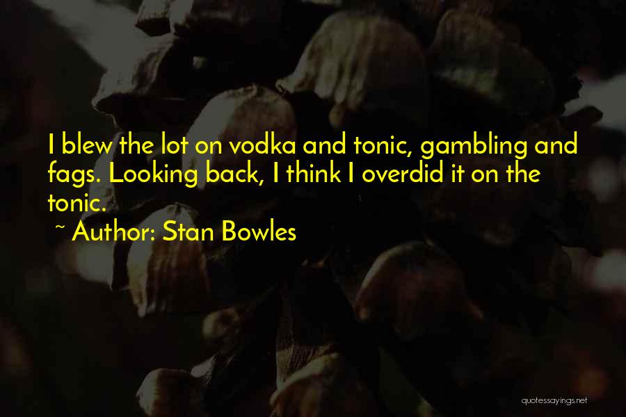 Stan Bowles Quotes: I Blew The Lot On Vodka And Tonic, Gambling And Fags. Looking Back, I Think I Overdid It On The
