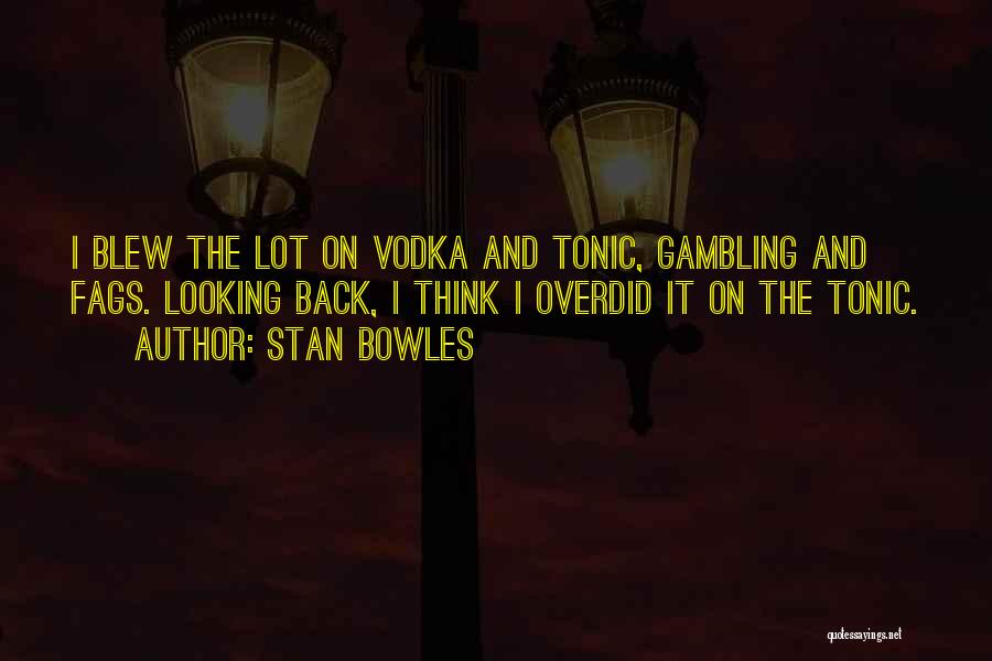 Stan Bowles Quotes: I Blew The Lot On Vodka And Tonic, Gambling And Fags. Looking Back, I Think I Overdid It On The
