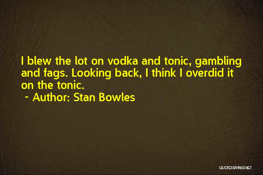 Stan Bowles Quotes: I Blew The Lot On Vodka And Tonic, Gambling And Fags. Looking Back, I Think I Overdid It On The