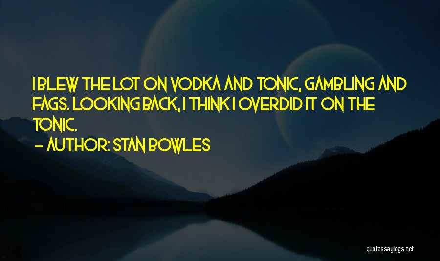 Stan Bowles Quotes: I Blew The Lot On Vodka And Tonic, Gambling And Fags. Looking Back, I Think I Overdid It On The