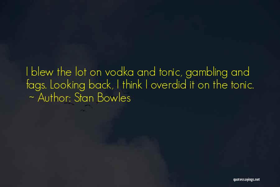 Stan Bowles Quotes: I Blew The Lot On Vodka And Tonic, Gambling And Fags. Looking Back, I Think I Overdid It On The