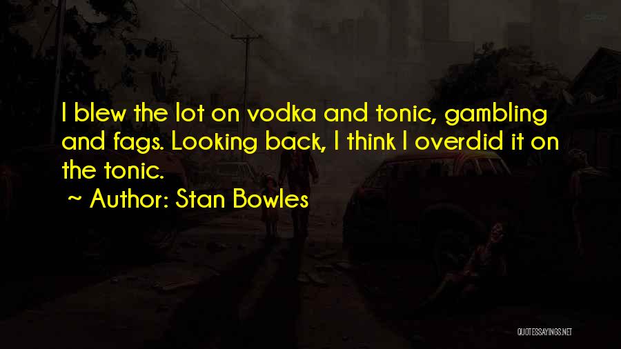 Stan Bowles Quotes: I Blew The Lot On Vodka And Tonic, Gambling And Fags. Looking Back, I Think I Overdid It On The