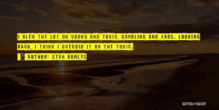 Stan Bowles Quotes: I Blew The Lot On Vodka And Tonic, Gambling And Fags. Looking Back, I Think I Overdid It On The