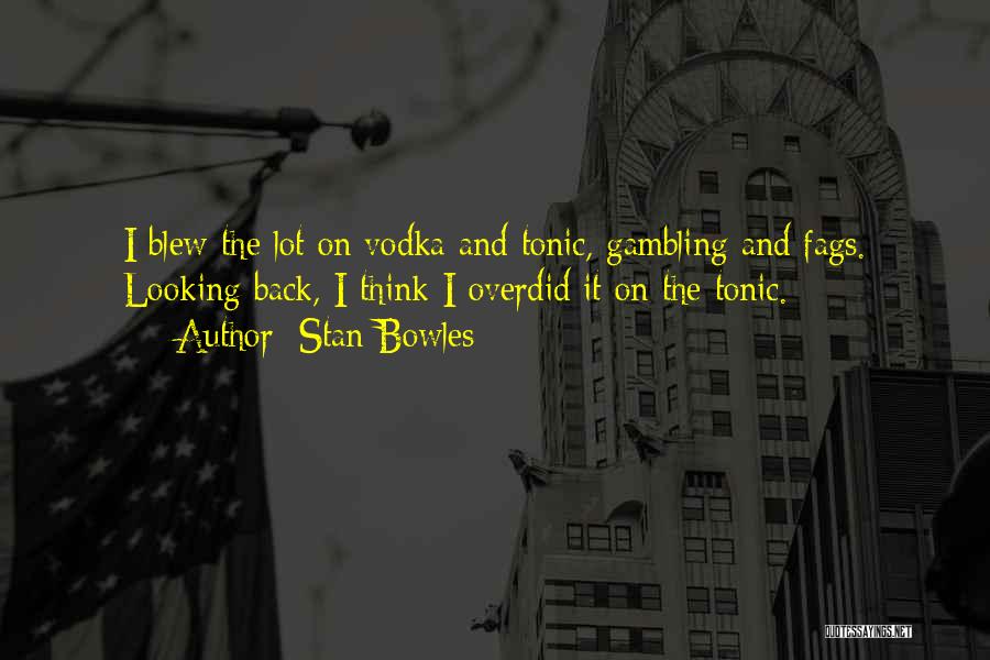 Stan Bowles Quotes: I Blew The Lot On Vodka And Tonic, Gambling And Fags. Looking Back, I Think I Overdid It On The