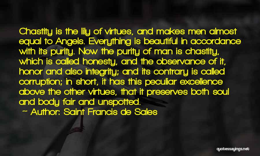 Saint Francis De Sales Quotes: Chastity Is The Lily Of Virtues, And Makes Men Almost Equal To Angels. Everything Is Beautiful In Accordance With Its