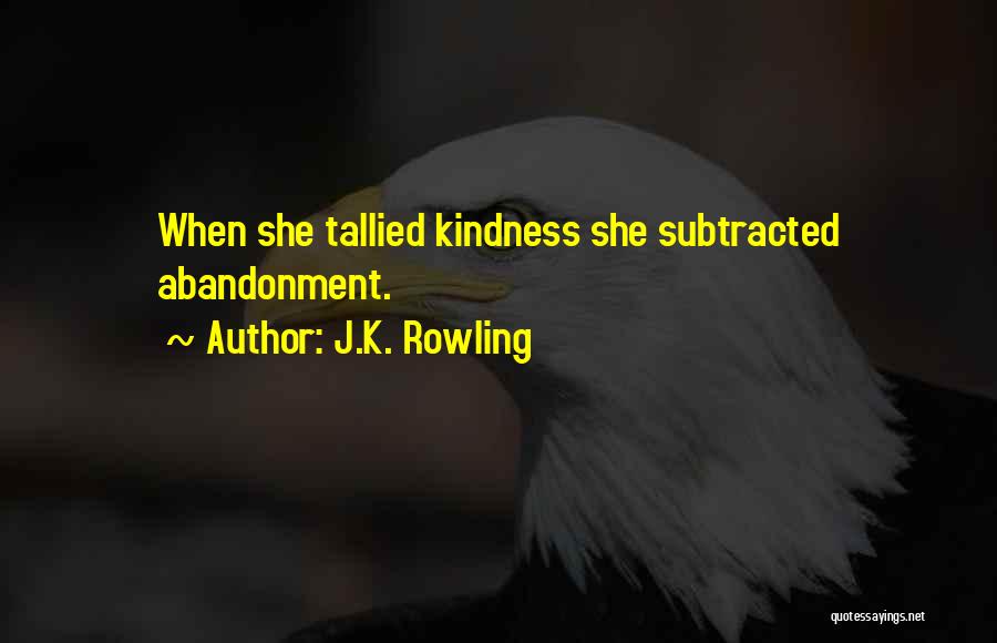 J.K. Rowling Quotes: When She Tallied Kindness She Subtracted Abandonment.