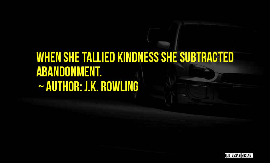 J.K. Rowling Quotes: When She Tallied Kindness She Subtracted Abandonment.