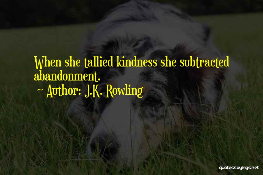 J.K. Rowling Quotes: When She Tallied Kindness She Subtracted Abandonment.