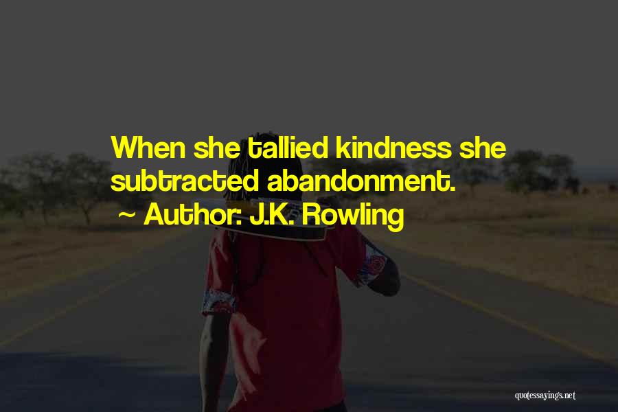 J.K. Rowling Quotes: When She Tallied Kindness She Subtracted Abandonment.