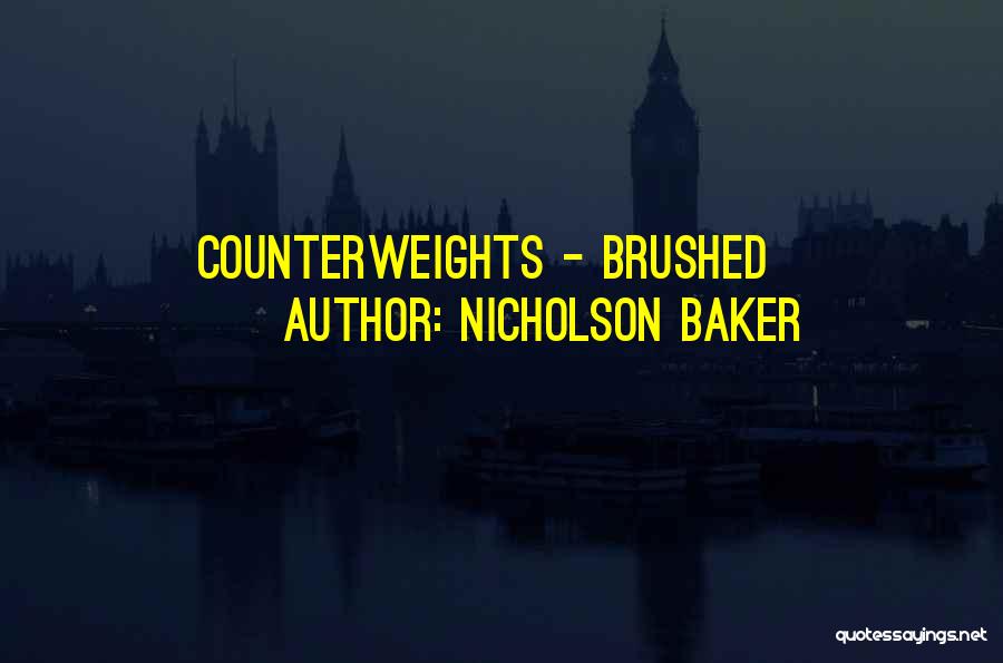 Nicholson Baker Quotes: Counterweights - Brushed