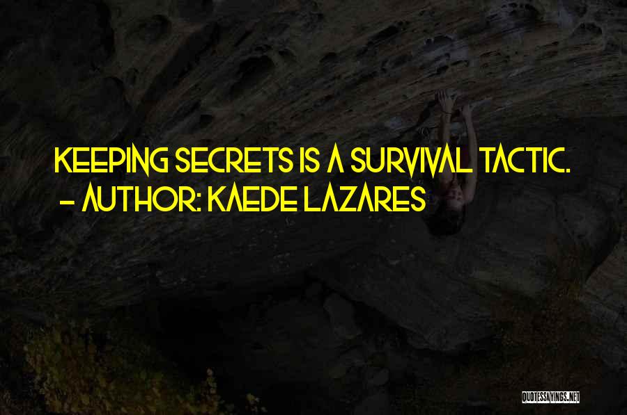 Kaede Lazares Quotes: Keeping Secrets Is A Survival Tactic.