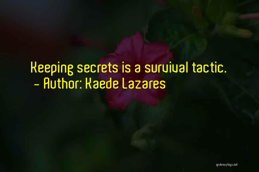 Kaede Lazares Quotes: Keeping Secrets Is A Survival Tactic.