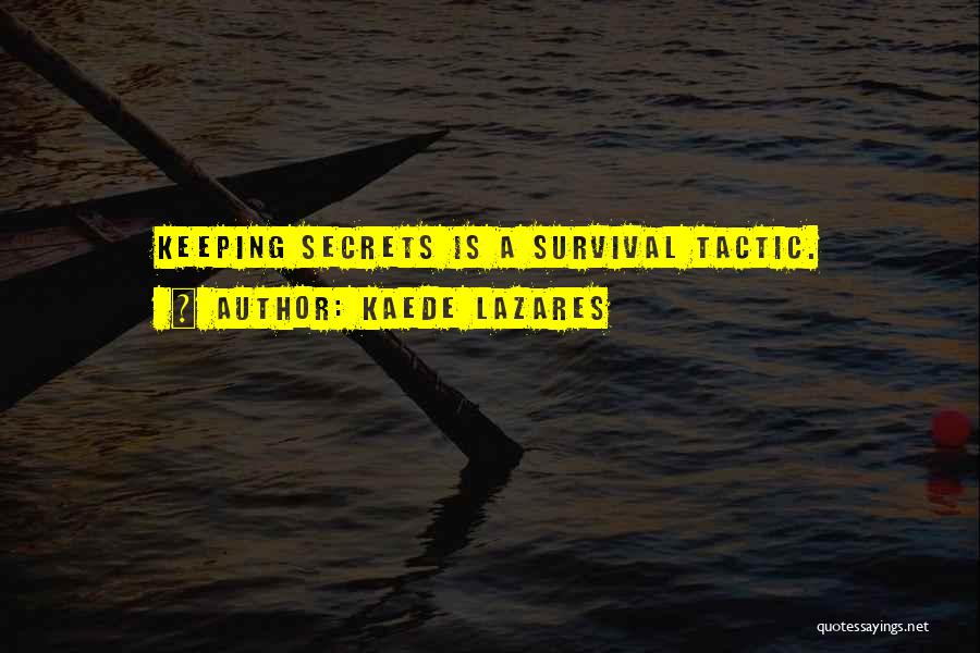 Kaede Lazares Quotes: Keeping Secrets Is A Survival Tactic.