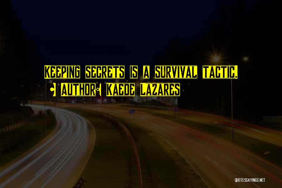Kaede Lazares Quotes: Keeping Secrets Is A Survival Tactic.
