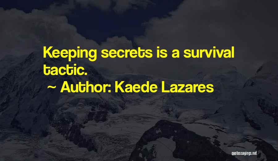 Kaede Lazares Quotes: Keeping Secrets Is A Survival Tactic.