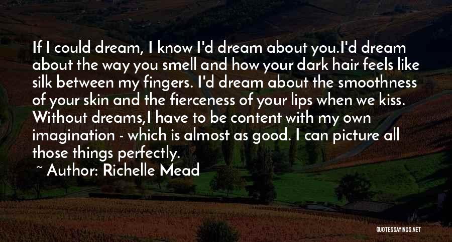 Richelle Mead Quotes: If I Could Dream, I Know I'd Dream About You.i'd Dream About The Way You Smell And How Your Dark