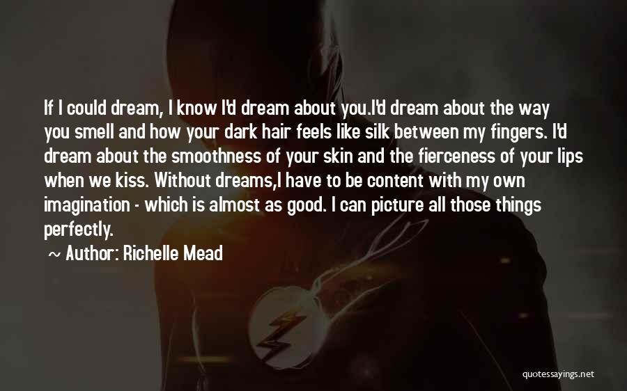 Richelle Mead Quotes: If I Could Dream, I Know I'd Dream About You.i'd Dream About The Way You Smell And How Your Dark