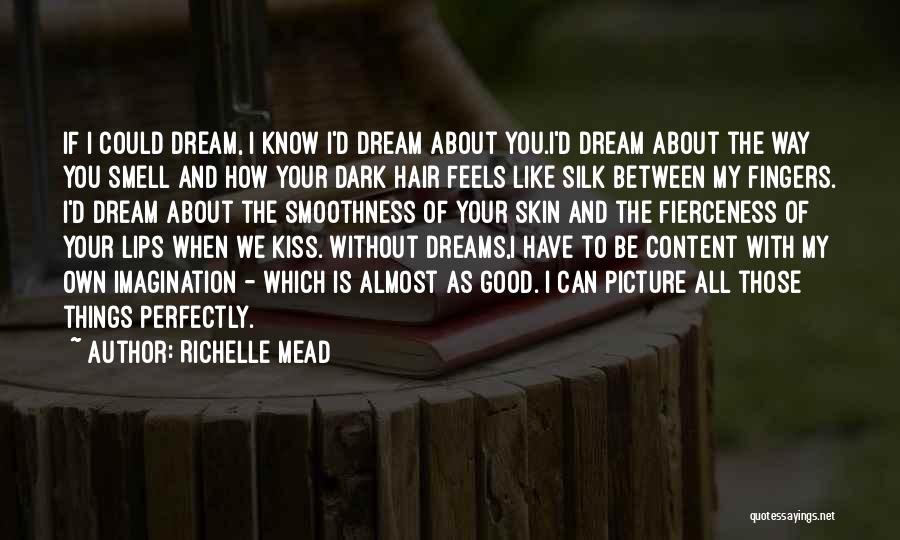 Richelle Mead Quotes: If I Could Dream, I Know I'd Dream About You.i'd Dream About The Way You Smell And How Your Dark