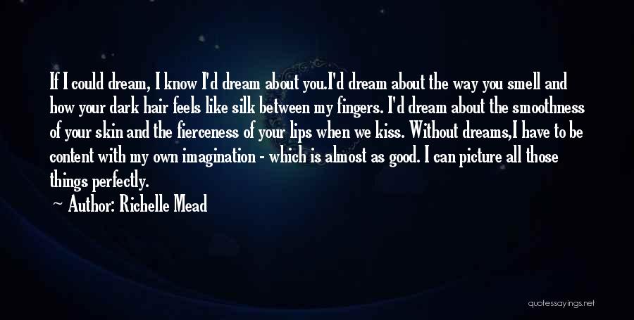 Richelle Mead Quotes: If I Could Dream, I Know I'd Dream About You.i'd Dream About The Way You Smell And How Your Dark