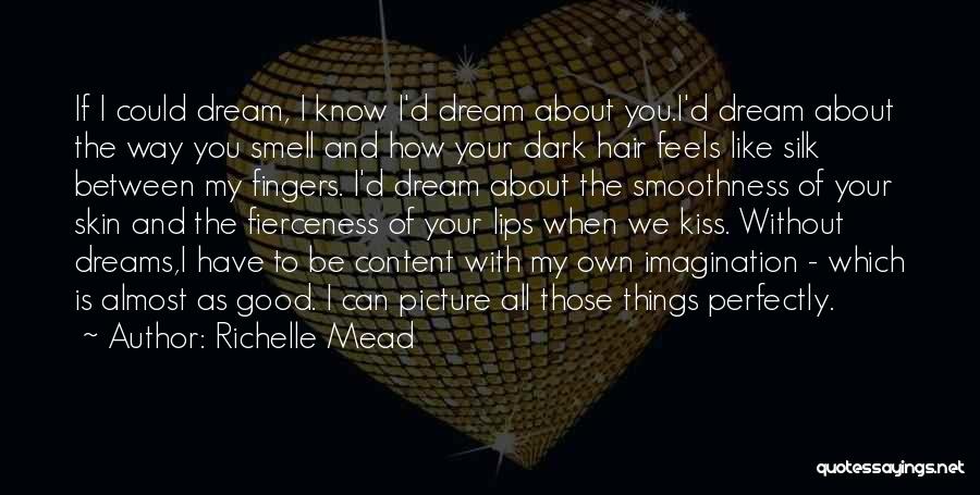 Richelle Mead Quotes: If I Could Dream, I Know I'd Dream About You.i'd Dream About The Way You Smell And How Your Dark