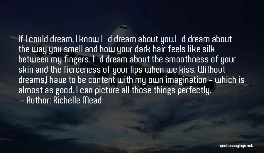 Richelle Mead Quotes: If I Could Dream, I Know I'd Dream About You.i'd Dream About The Way You Smell And How Your Dark