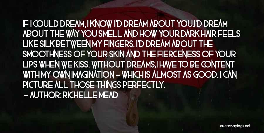 Richelle Mead Quotes: If I Could Dream, I Know I'd Dream About You.i'd Dream About The Way You Smell And How Your Dark