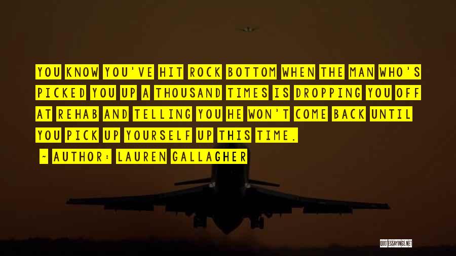 Lauren Gallagher Quotes: You Know You've Hit Rock Bottom When The Man Who's Picked You Up A Thousand Times Is Dropping You Off