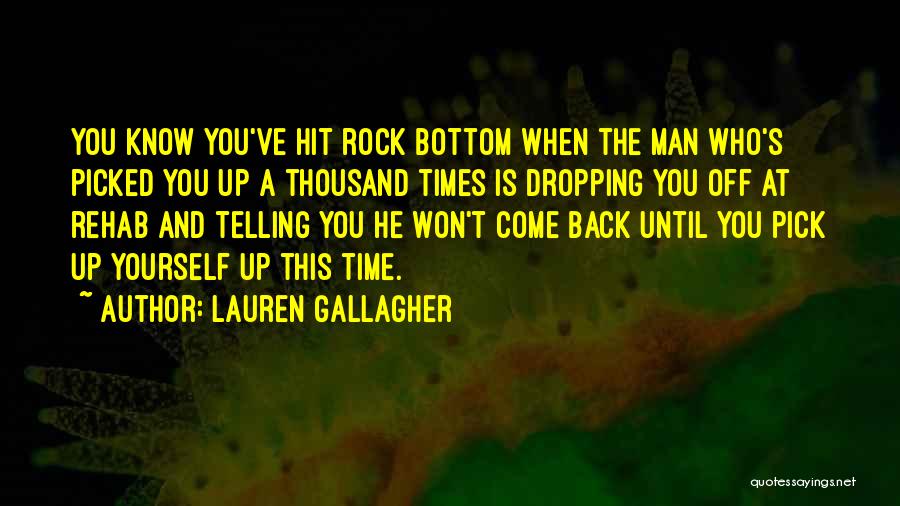Lauren Gallagher Quotes: You Know You've Hit Rock Bottom When The Man Who's Picked You Up A Thousand Times Is Dropping You Off