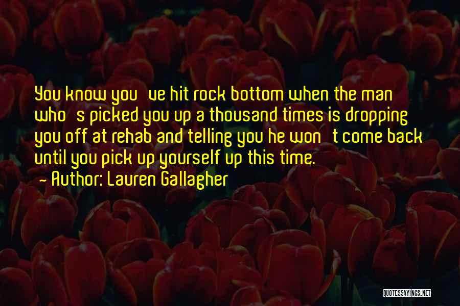 Lauren Gallagher Quotes: You Know You've Hit Rock Bottom When The Man Who's Picked You Up A Thousand Times Is Dropping You Off