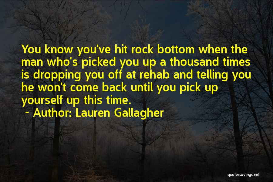 Lauren Gallagher Quotes: You Know You've Hit Rock Bottom When The Man Who's Picked You Up A Thousand Times Is Dropping You Off