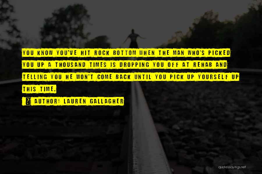 Lauren Gallagher Quotes: You Know You've Hit Rock Bottom When The Man Who's Picked You Up A Thousand Times Is Dropping You Off