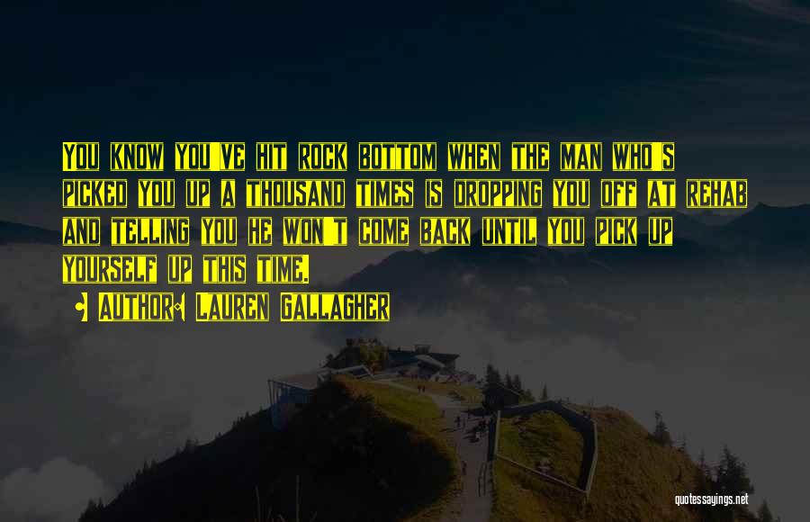 Lauren Gallagher Quotes: You Know You've Hit Rock Bottom When The Man Who's Picked You Up A Thousand Times Is Dropping You Off