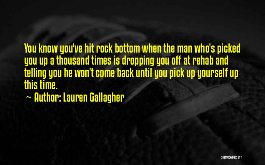 Lauren Gallagher Quotes: You Know You've Hit Rock Bottom When The Man Who's Picked You Up A Thousand Times Is Dropping You Off