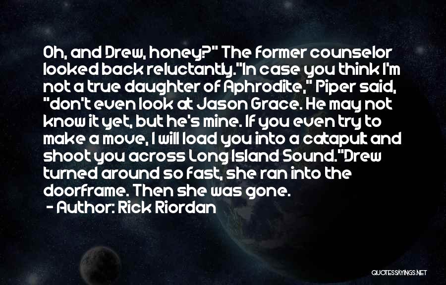 Rick Riordan Quotes: Oh, And Drew, Honey? The Former Counselor Looked Back Reluctantly.in Case You Think I'm Not A True Daughter Of Aphrodite,