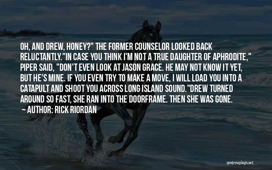 Rick Riordan Quotes: Oh, And Drew, Honey? The Former Counselor Looked Back Reluctantly.in Case You Think I'm Not A True Daughter Of Aphrodite,